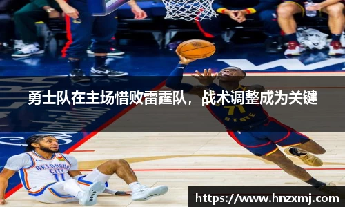 勇士队在主场惜败雷霆队，战术调整成为关键