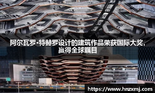 阿尔瓦罗·特赫罗设计的建筑作品荣获国际大奖，赢得全球瞩目
