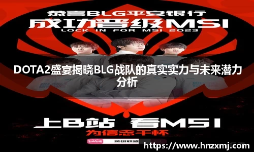 DOTA2盛宴揭晓BLG战队的真实实力与未来潜力分析